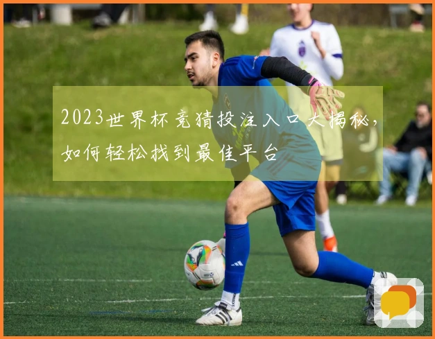 2023世界杯竞猜投注入口大揭秘，如何轻松找到最佳平台