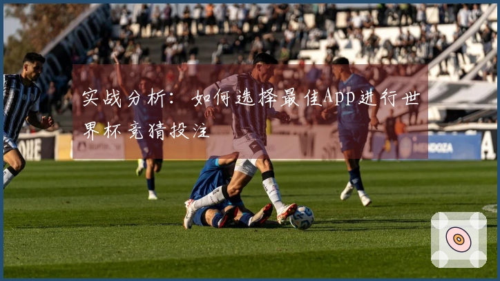 实战分析：如何选择最佳App进行世界杯竞猜投注